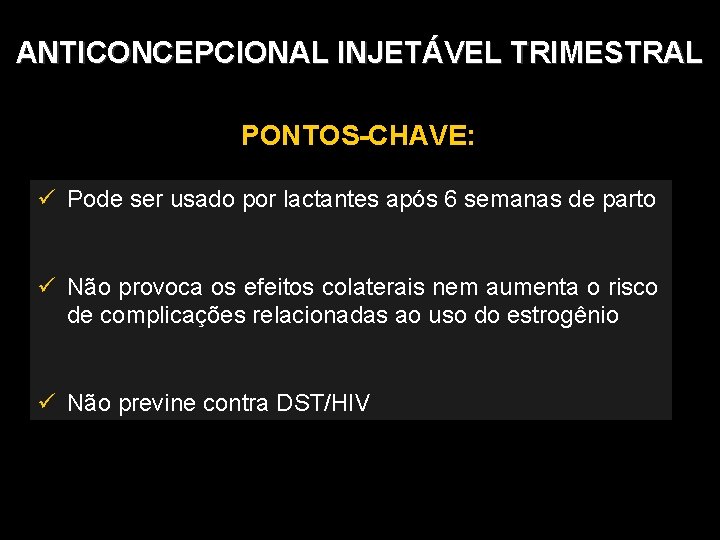 ANTICONCEPCIONAL INJETÁVEL TRIMESTRAL PONTOS-CHAVE: Pode ser usado por lactantes após 6 semanas de parto