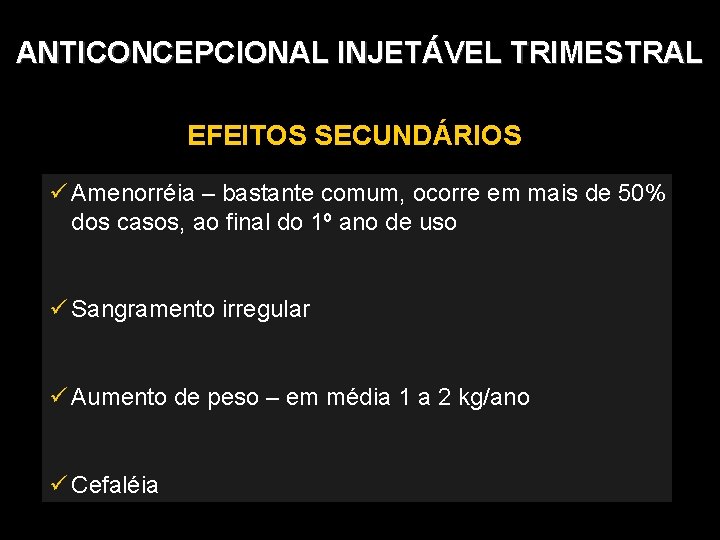 ANTICONCEPCIONAL INJETÁVEL TRIMESTRAL EFEITOS SECUNDÁRIOS Amenorréia – bastante comum, ocorre em mais de 50%