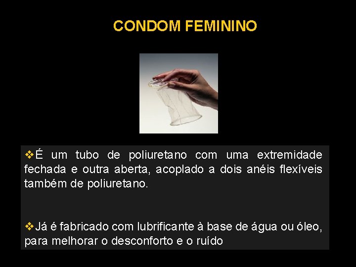 CONDOM FEMININO É um tubo de poliuretano com uma extremidade fechada e outra aberta,