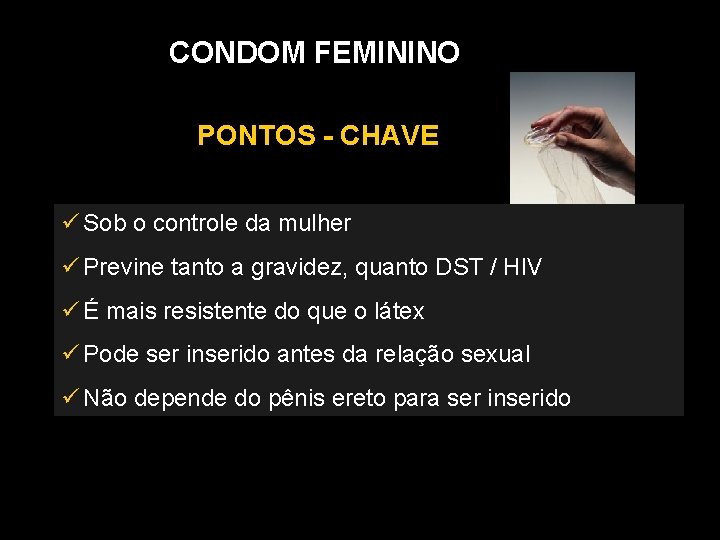 CONDOM FEMININO PONTOS - CHAVE Sob o controle da mulher Previne tanto a gravidez,