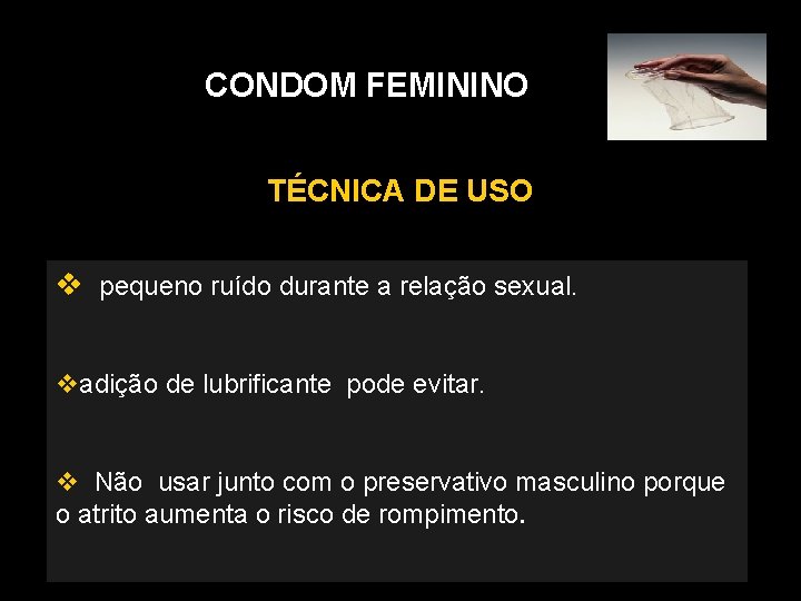 CONDOM FEMININO TÉCNICA DE USO pequeno ruído durante a relação sexual. adição de lubrificante