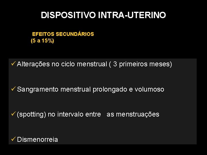 DISPOSITIVO INTRA-UTERINO EFEITOS SECUNDÁRIOS (5 a 15%) Alterações no ciclo menstrual ( 3 primeiros