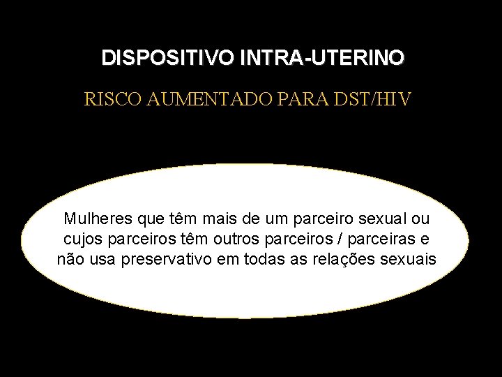 DISPOSITIVO INTRA-UTERINO RISCO AUMENTADO PARA DST/HIV Mulheres que têm mais de um parceiro sexual