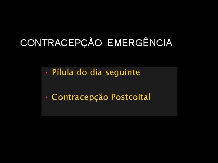 CONTRACEPÇÃO EMERGÊNCIA • Pílula do dia seguinte • Contracepção Postcoital 