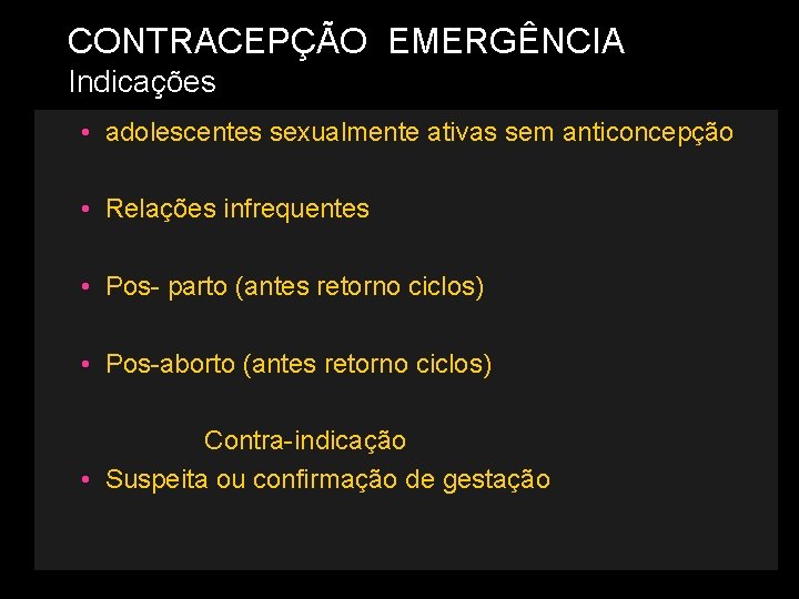 CONTRACEPÇÃO EMERGÊNCIA Indicações • adolescentes sexualmente ativas sem anticoncepção • Relações infrequentes • Pos-