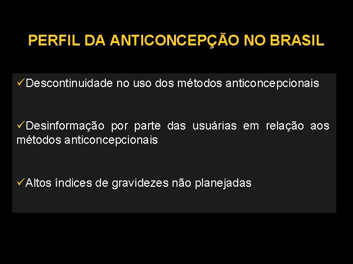 PERFIL DA ANTICONCEPÇÃO NO BRASIL Descontinuidade no uso dos métodos anticoncepcionais Desinformação por parte