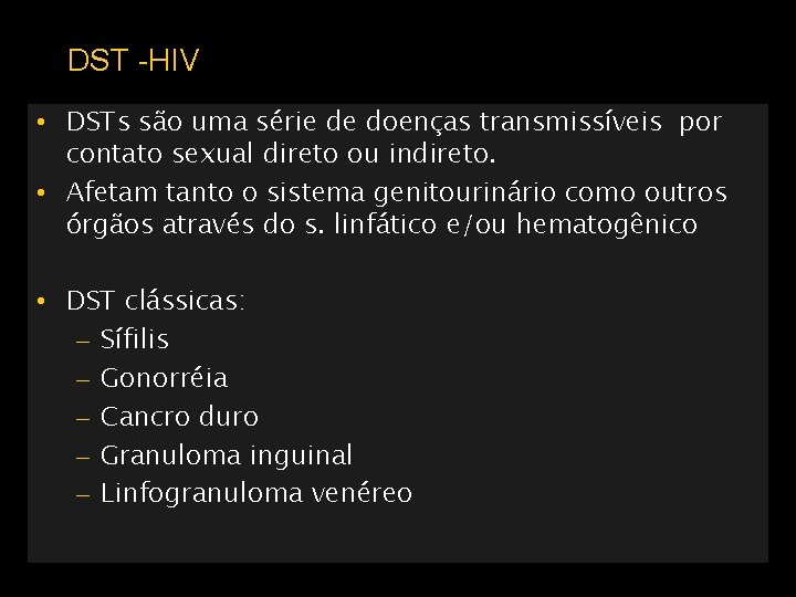 DST -HIV • DSTs são uma série de doenças transmissíveis por contato sexual direto