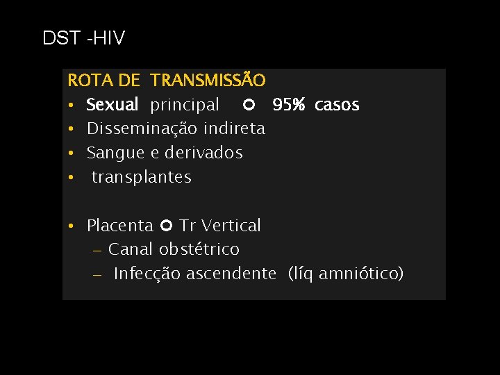 DST -HIV ROTA DE TRANSMISSÃO • Sexual principal 95% casos • Disseminação indireta •