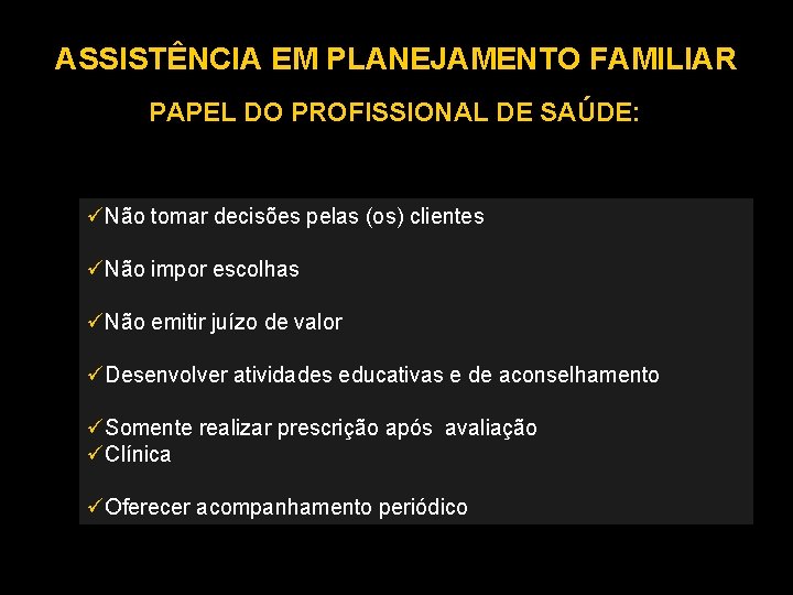 ASSISTÊNCIA EM PLANEJAMENTO FAMILIAR PAPEL DO PROFISSIONAL DE SAÚDE: Não tomar decisões pelas (os)