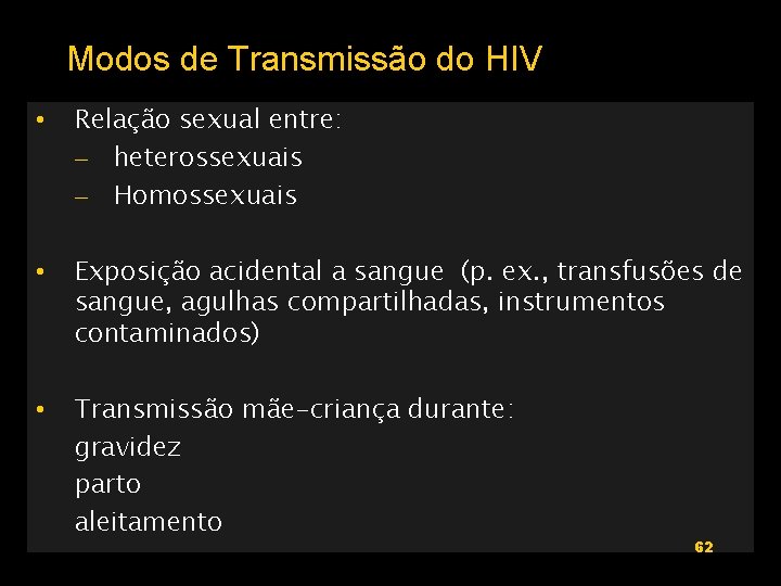 Modos de Transmissão do HIV • Relação sexual entre: – heterossexuais – Homossexuais •