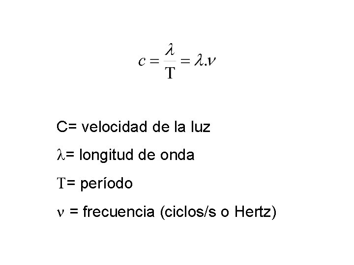 C= velocidad de la luz l= longitud de onda T= período = frecuencia (ciclos/s