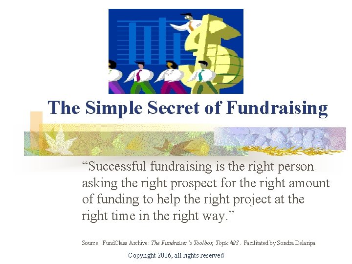 The Simple Secret of Fundraising “Successful fundraising is the right person asking the right