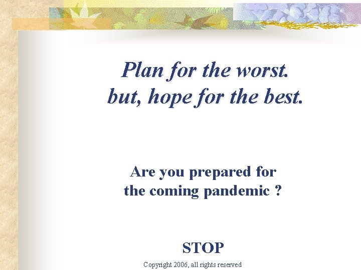 Plan for the worst. but, hope for the best. Are you prepared for the