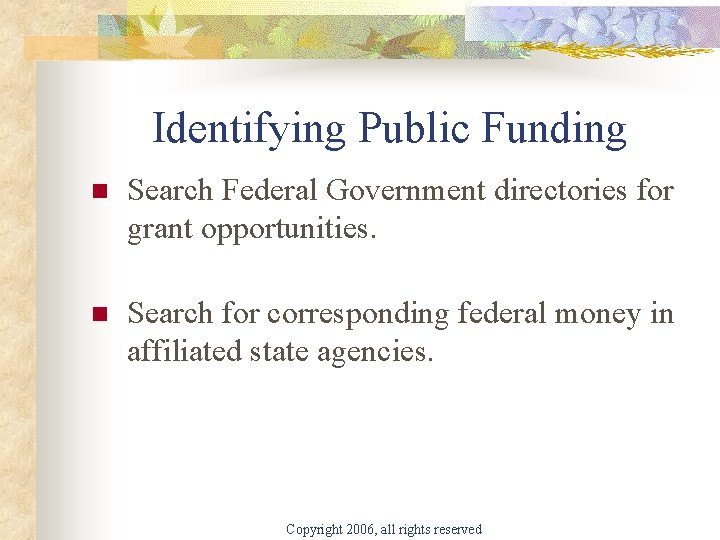 Identifying Public Funding n Search Federal Government directories for grant opportunities. n Search for