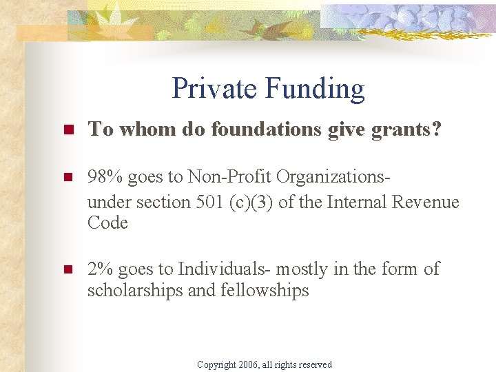 Private Funding n To whom do foundations give grants? n 98% goes to Non-Profit