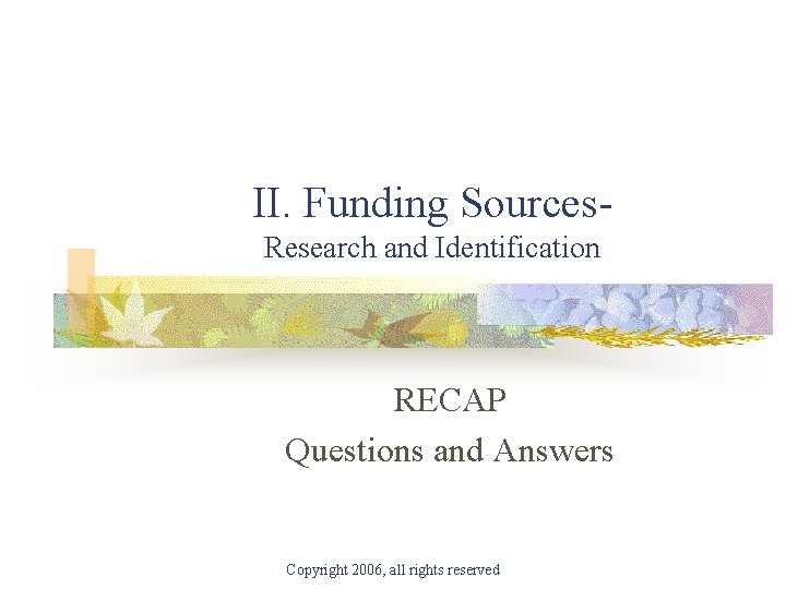II. Funding Sources. Research and Identification RECAP Questions and Answers Copyright 2006, all rights