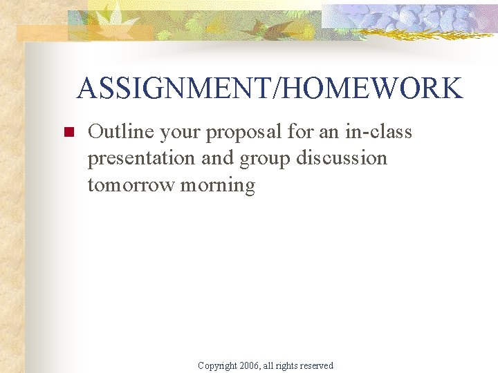 ASSIGNMENT/HOMEWORK n Outline your proposal for an in-class presentation and group discussion tomorrow morning