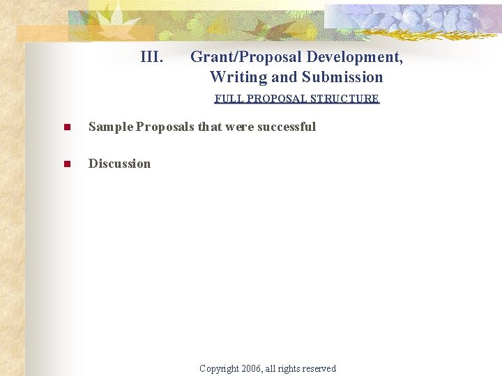 III. Grant/Proposal Development, Writing and Submission FULL PROPOSAL STRUCTURE n Sample Proposals that were