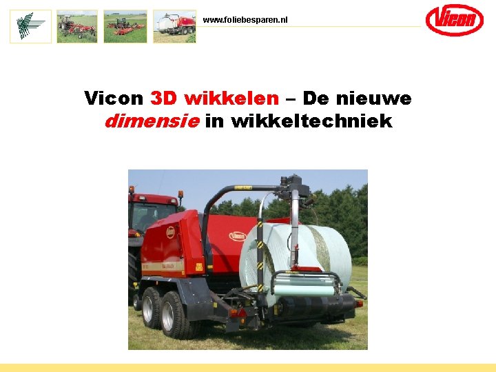 www. foliebesparen. nl Vicon 3 D wikkelen – De nieuwe dimensie in wikkeltechniek 