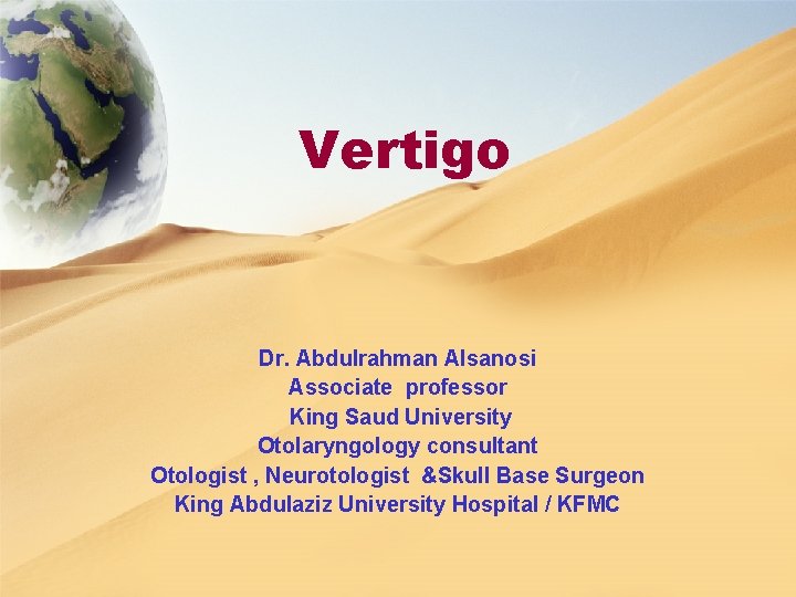 Vertigo Dr. Abdulrahman Alsanosi Associate professor King Saud University Otolaryngology consultant Otologist , Neurotologist