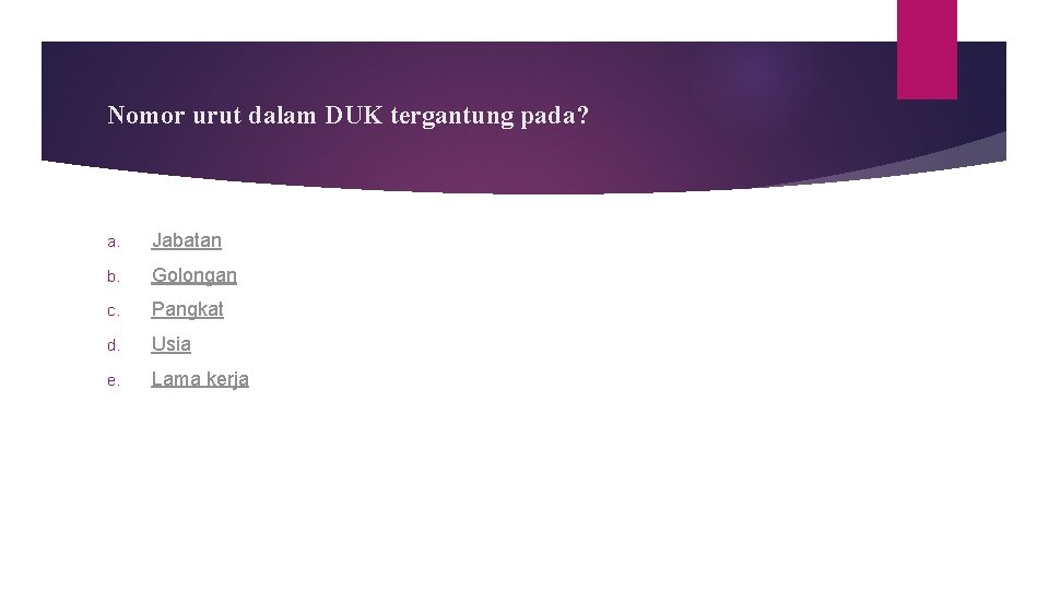 Nomor urut dalam DUK tergantung pada? a. Jabatan b. Golongan c. Pangkat d. Usia