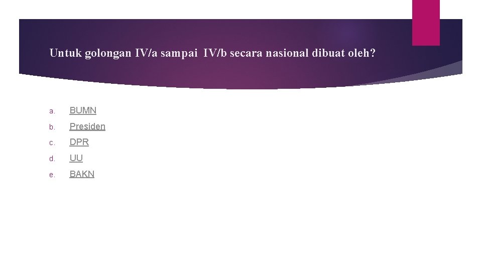 Untuk golongan IV/a sampai IV/b secara nasional dibuat oleh? a. BUMN b. Presiden c.