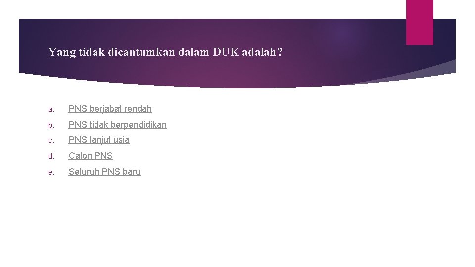 Yang tidak dicantumkan dalam DUK adalah? a. PNS berjabat rendah b. PNS tidak berpendidikan