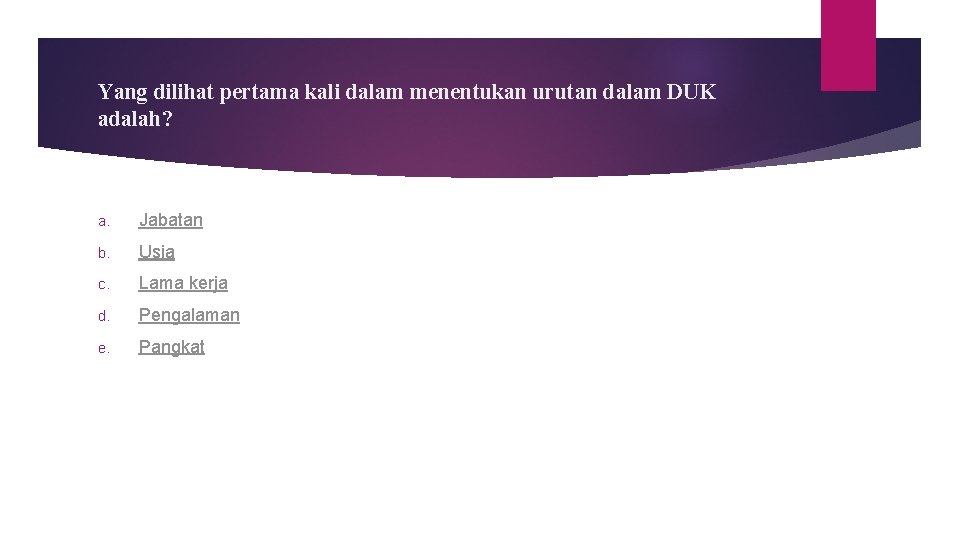 Yang dilihat pertama kali dalam menentukan urutan dalam DUK adalah? a. Jabatan b. Usia