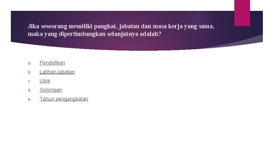 Jika seseorang memiliki pangkat, jabatan dan masa kerja yang sama, maka yang dipertimbangkan selanjutnya