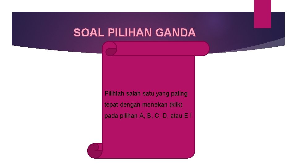 SOAL PILIHAN GANDA Pilihlah satu yang paling tepat dengan menekan (klik) pada pilihan A,