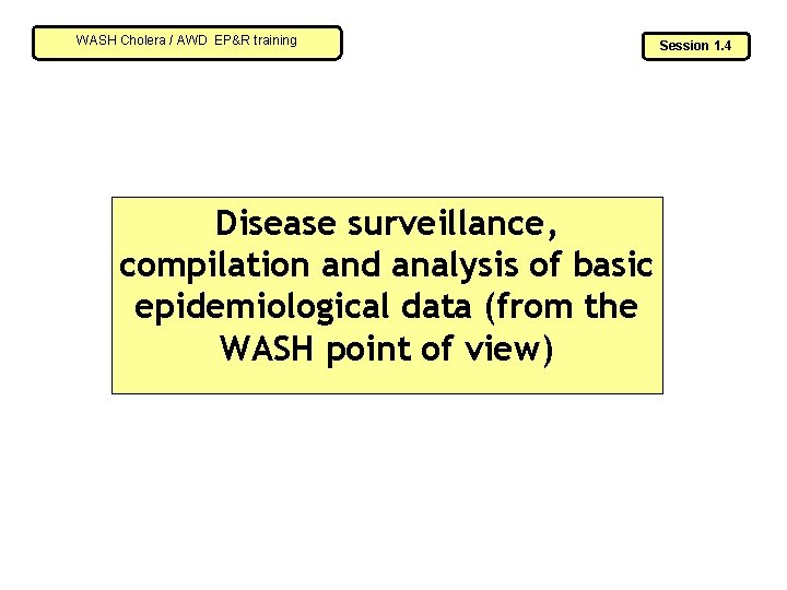 WASH Cholera / AWD EP&R training Disease surveillance, compilation and analysis of basic epidemiological