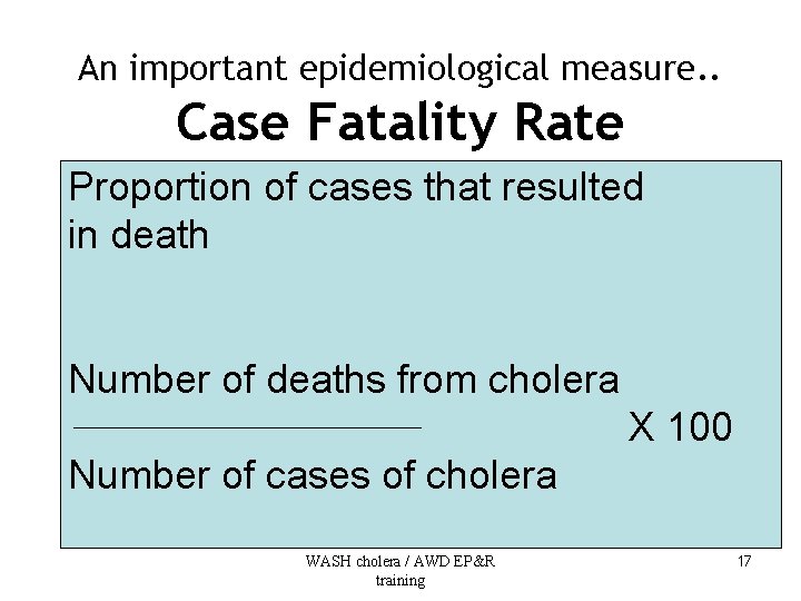 An important epidemiological measure. . Case Fatality Rate Proportion of cases that resulted in