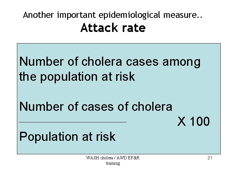 Another important epidemiological measure. . Attack rate Number of cholera cases among the population