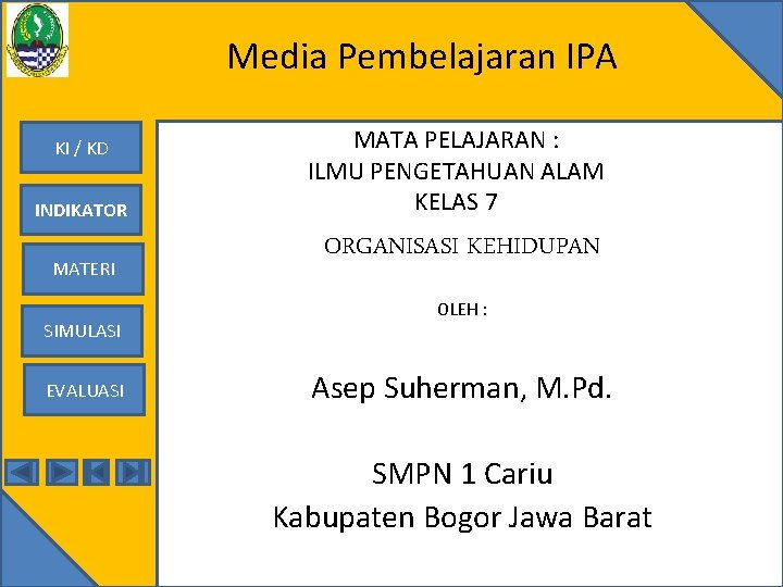 Media Pembelajaran IPA KI / KD INDIKATOR MATERI SIMULASI EVALUASI MATA PELAJARAN : ILMU