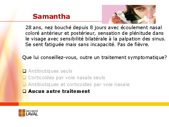 Samantha 28 ans, nez bouché depuis 8 jours avec écoulement nasal coloré antérieur et