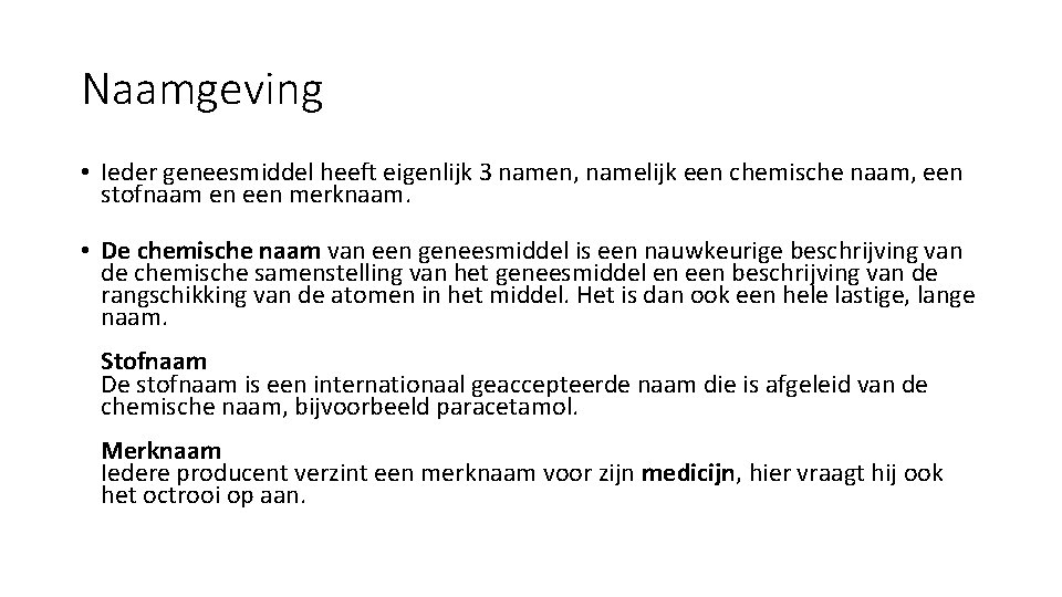 Naamgeving • Ieder geneesmiddel heeft eigenlijk 3 namen, namelijk een chemische naam, een stofnaam