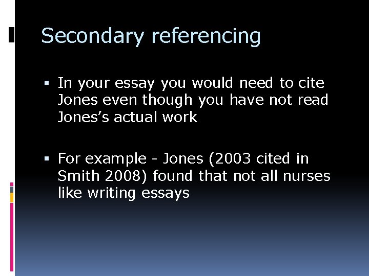 Secondary referencing In your essay you would need to cite Jones even though you