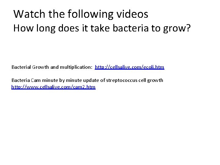 Watch the following videos How long does it take bacteria to grow? Bacterial Growth