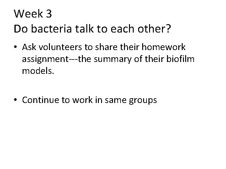 Week 3 Do bacteria talk to each other? • Ask volunteers to share their