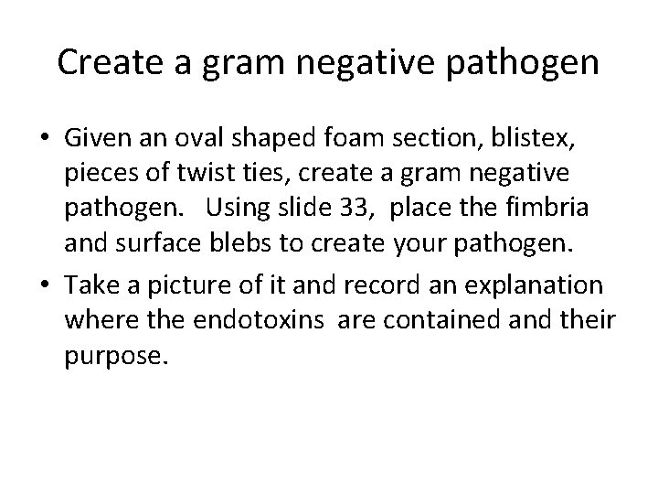Create a gram negative pathogen • Given an oval shaped foam section, blistex, pieces