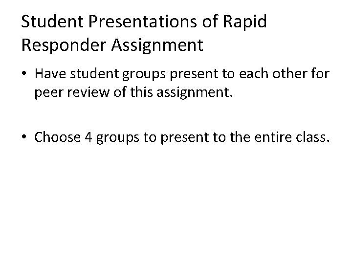 Student Presentations of Rapid Responder Assignment • Have student groups present to each other