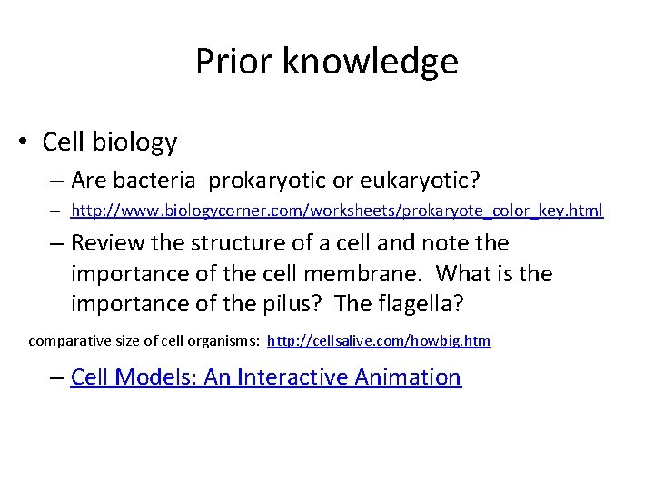 Prior knowledge • Cell biology – Are bacteria prokaryotic or eukaryotic? – http: //www.
