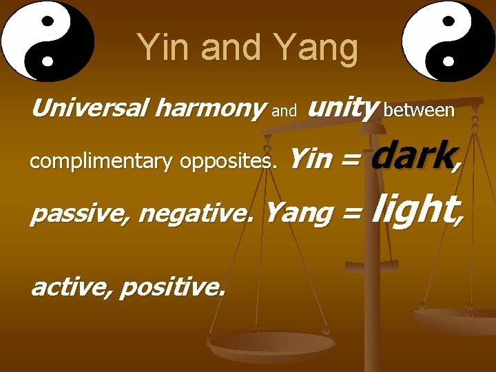 Yin and Yang Universal harmony and unity between complimentary opposites. Yin = dark, passive,