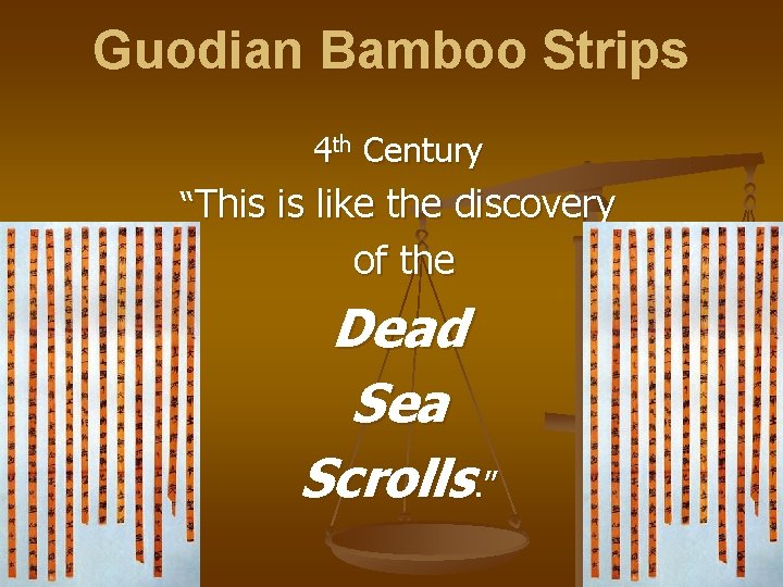 Guodian Bamboo Strips 4 th Century “This is like the discovery of the Dead