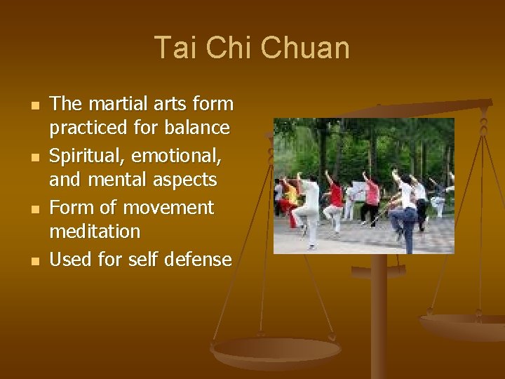 Tai Chuan n n The martial arts form practiced for balance Spiritual, emotional, and