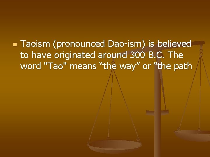 n Taoism (pronounced Dao-ism) is believed to have originated around 300 B. C. The