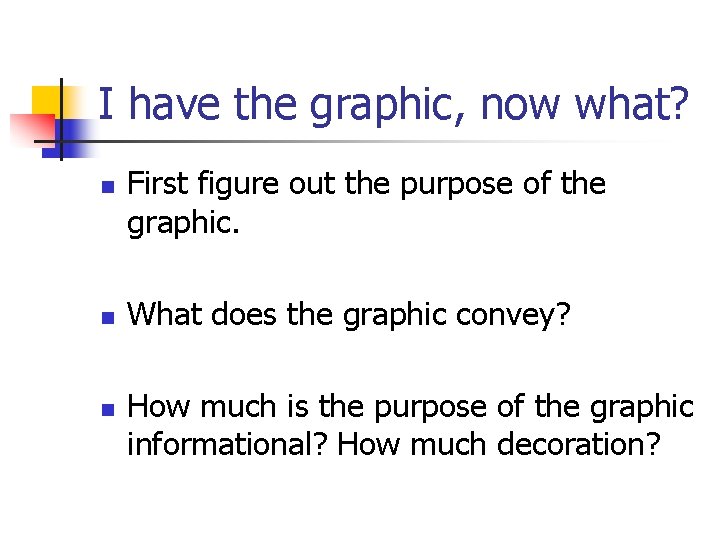I have the graphic, now what? n n n First figure out the purpose