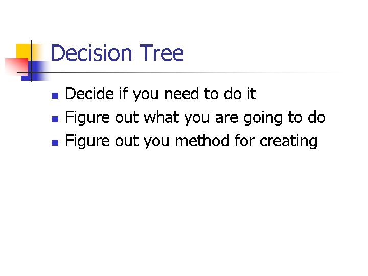Decision Tree n n n Decide if you need to do it Figure out