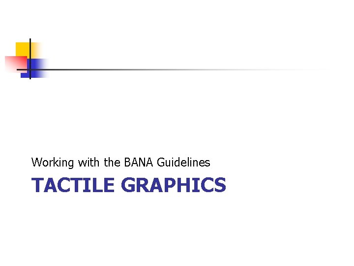 Working with the BANA Guidelines TACTILE GRAPHICS 