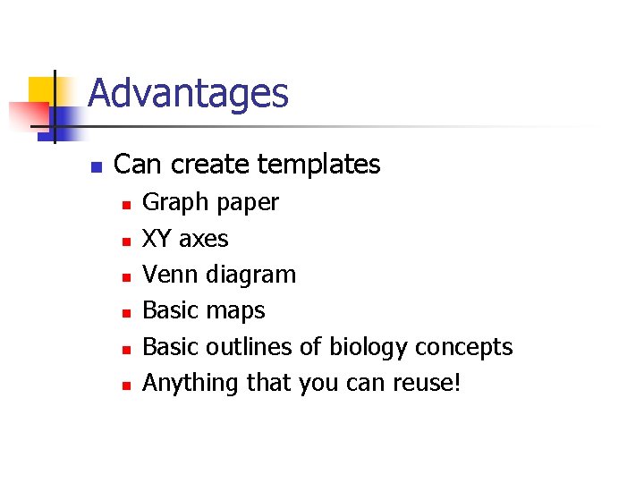 Advantages n Can create templates n n n Graph paper XY axes Venn diagram